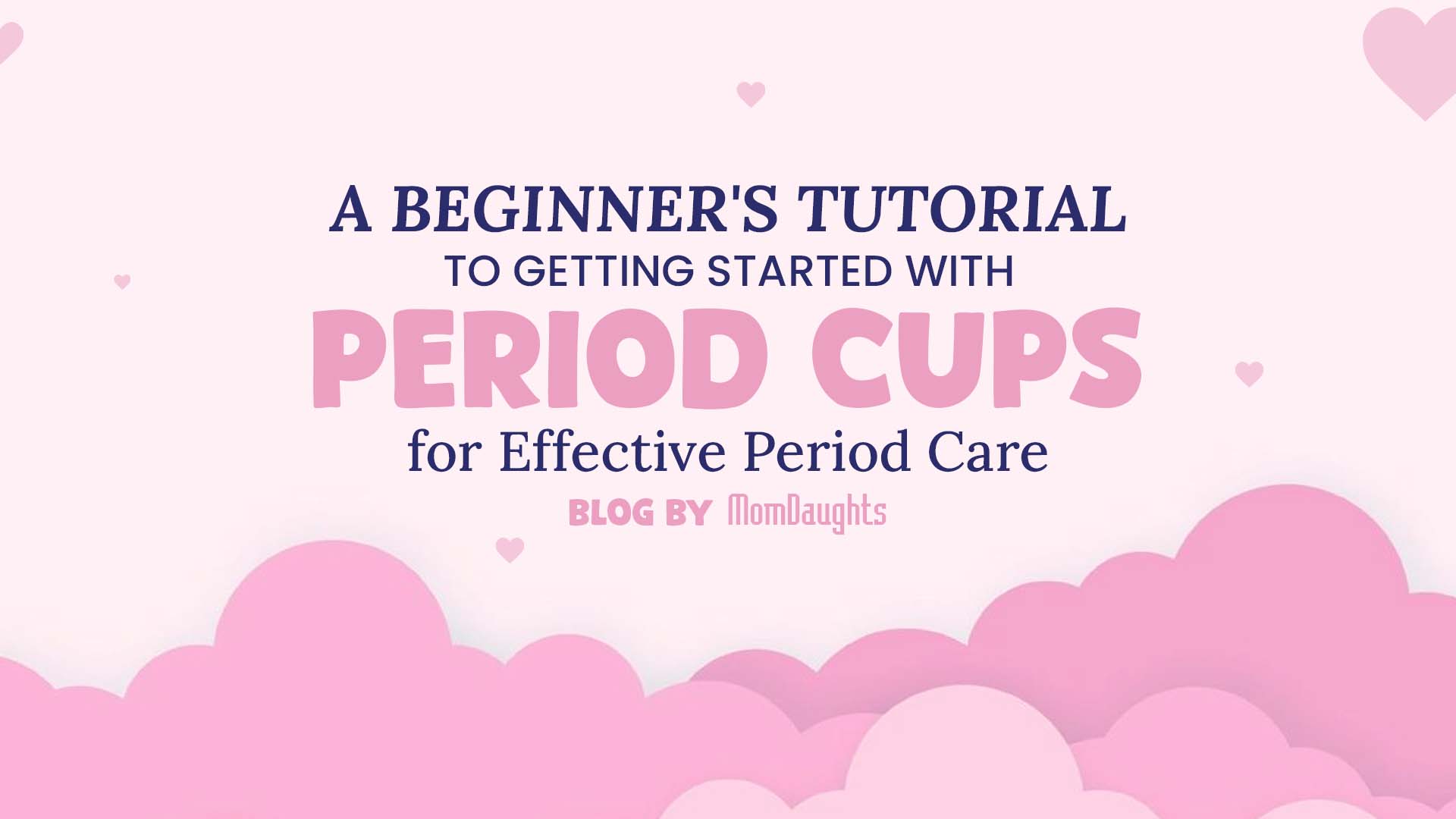 A Beginner's Tutorial to Getting Started with Period Cups for Effective Period Care