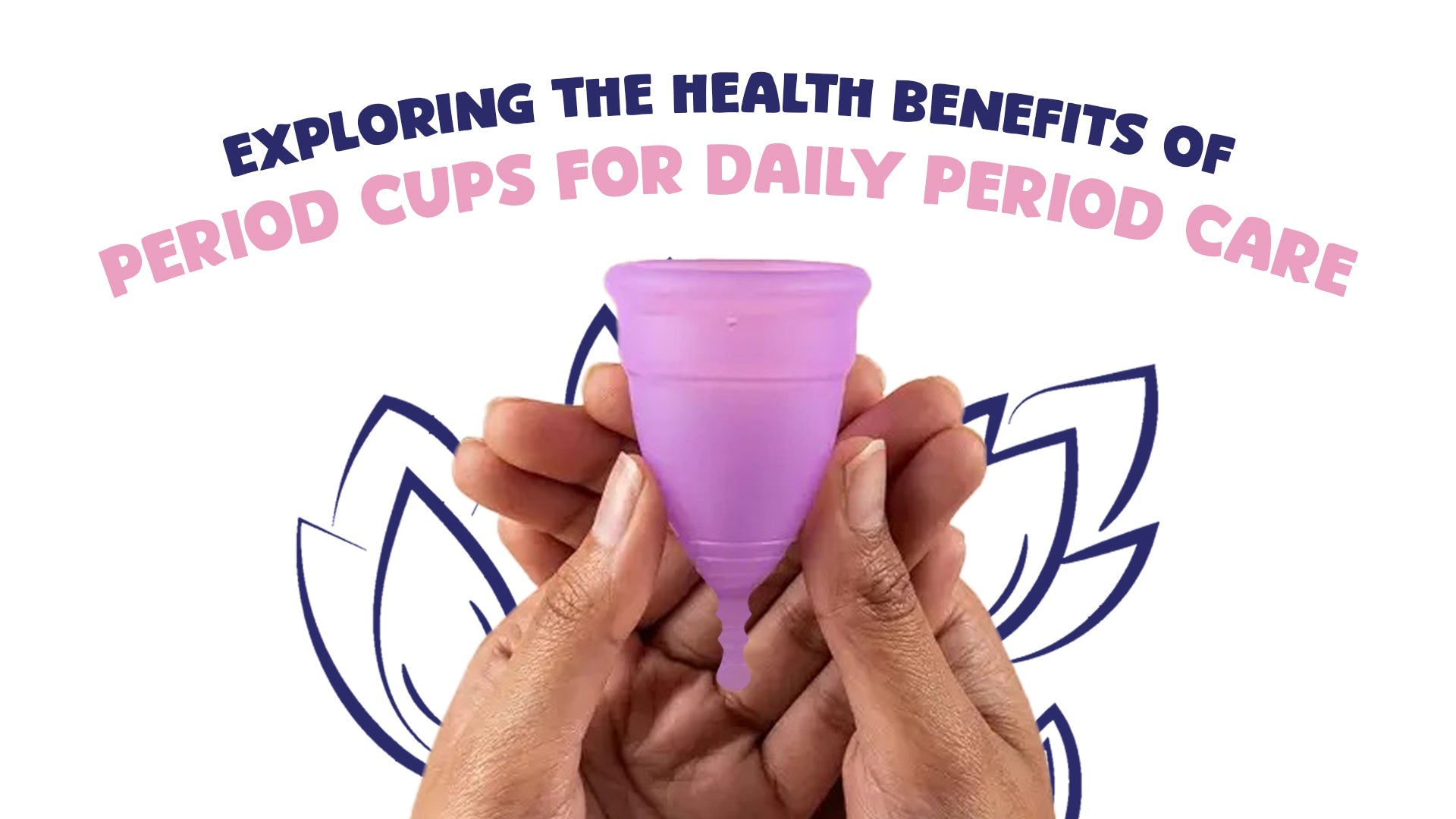 Exploring the Health Benefits of Period Cups for Daily Period Care