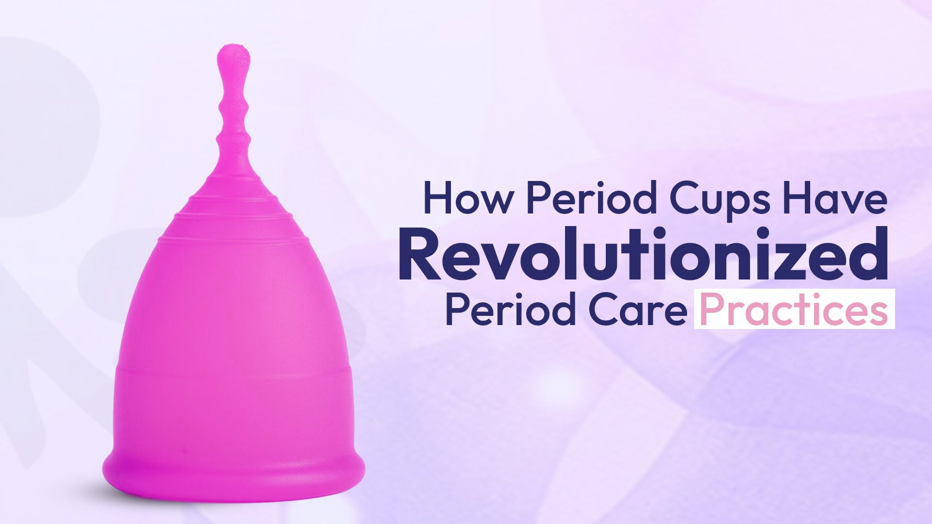 How Period Cups Have Revolutionized Period Care Practices