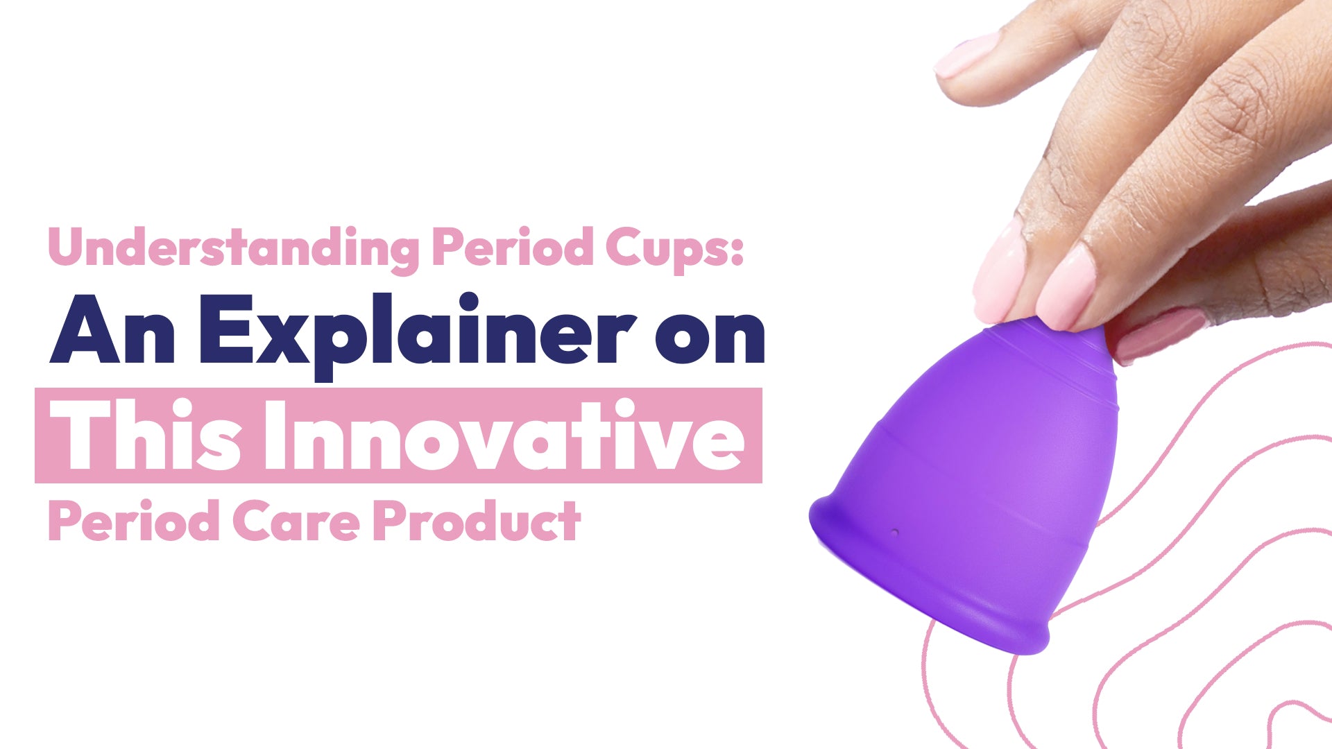 Understanding Period Cups: An Explainer on This Innovative Period Care Product