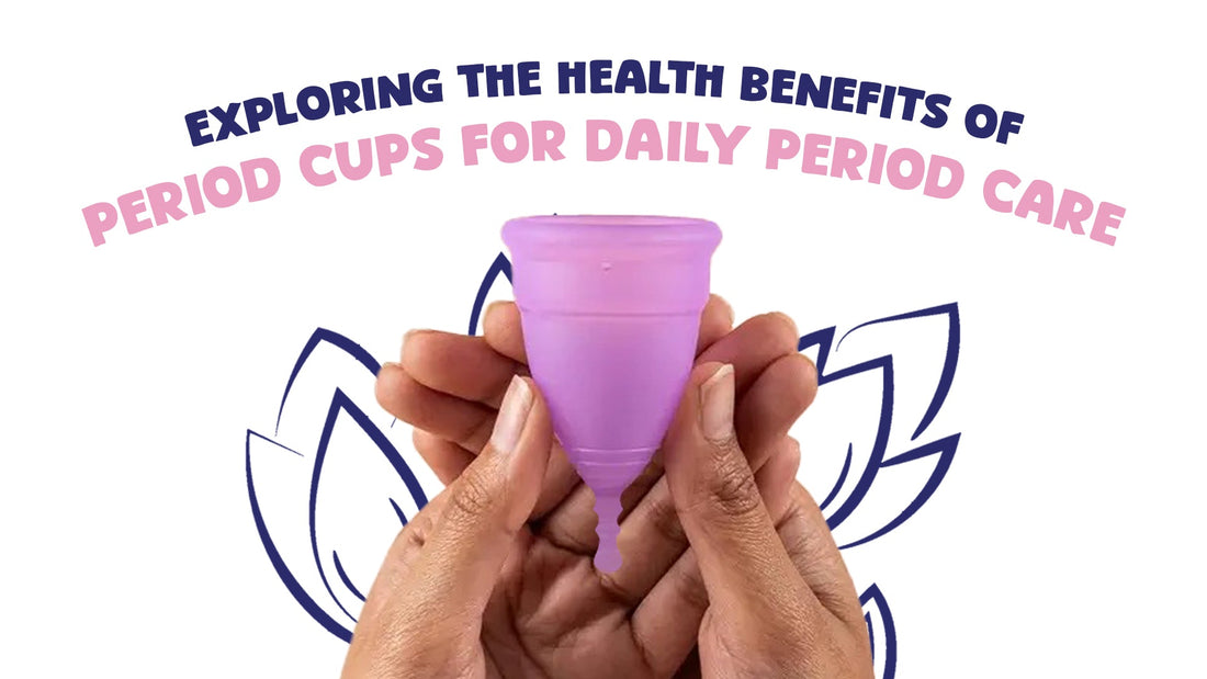 Exploring the Health Benefits of Period Cups for Daily Period Care
