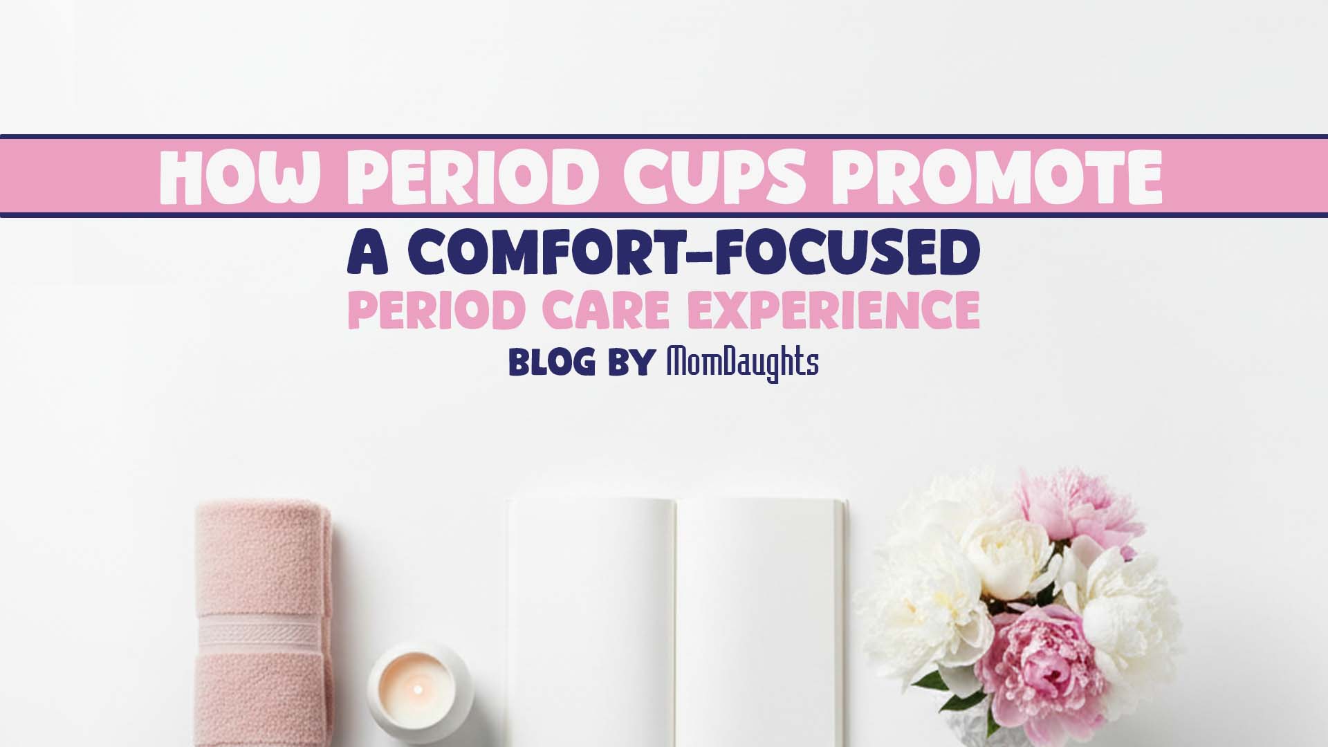 How Period Cups Promote a Comfort-Focused Period Care Experience