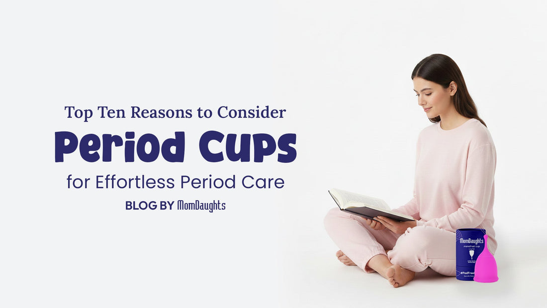 Top Ten Reasons to Consider Period Cups for Effortless Period Care