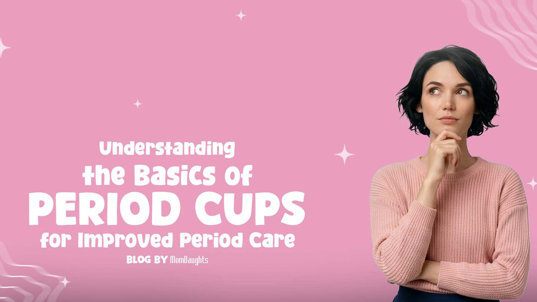 Understanding the Basics of Period Cups for Improved Period Care