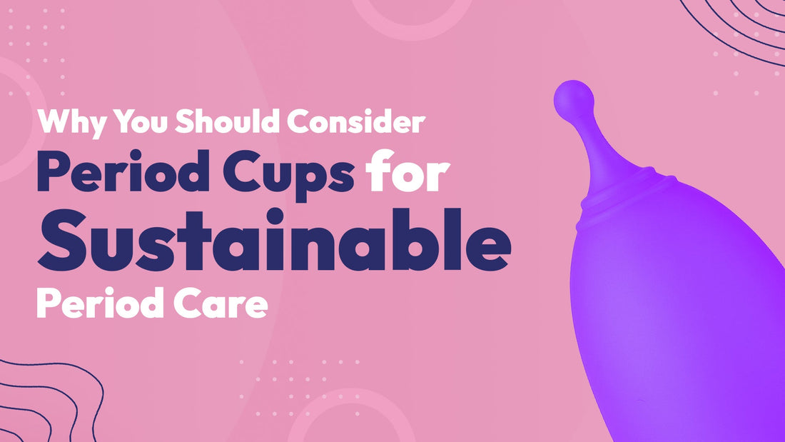 Why You Should Consider Period Cups for Sustainable Period Care